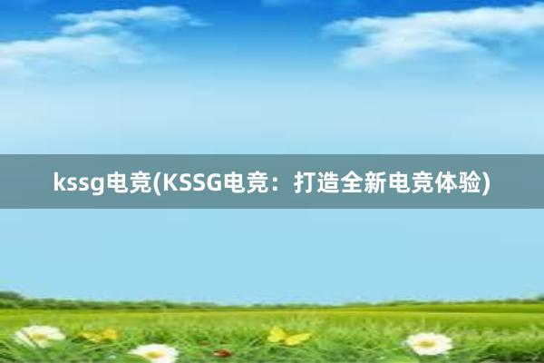 kssg电竞(KSSG电竞：打造全新电竞体验)