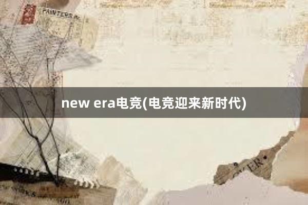 new era电竞(电竞迎来新时代)