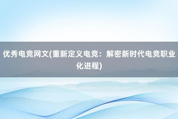 优秀电竞网文(重新定义电竞：解密新时代电竞职业化进程)