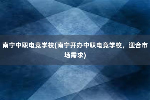 南宁中职电竞学校(南宁开办中职电竞学校，迎合市场需求)