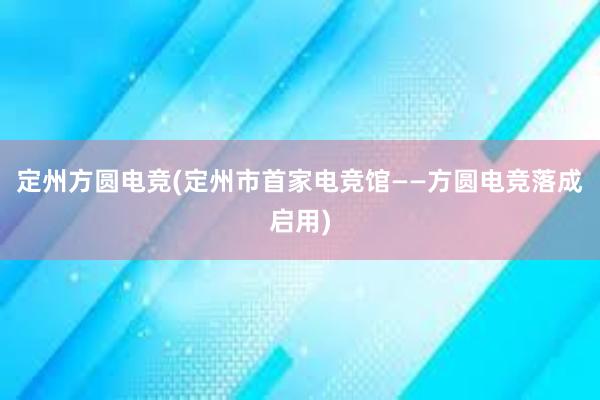 定州方圆电竞(定州市首家电竞馆——方圆电竞落成启用)