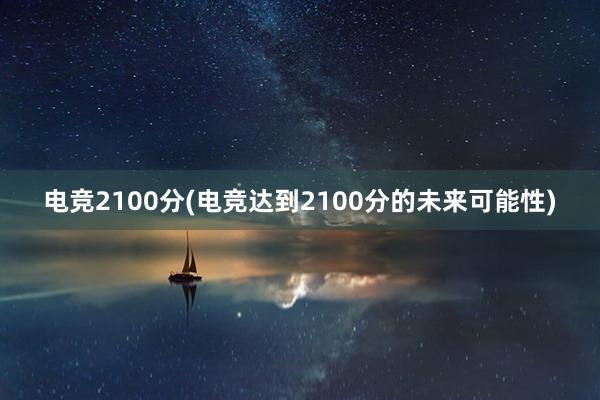 电竞2100分(电竞达到2100分的未来可能性)