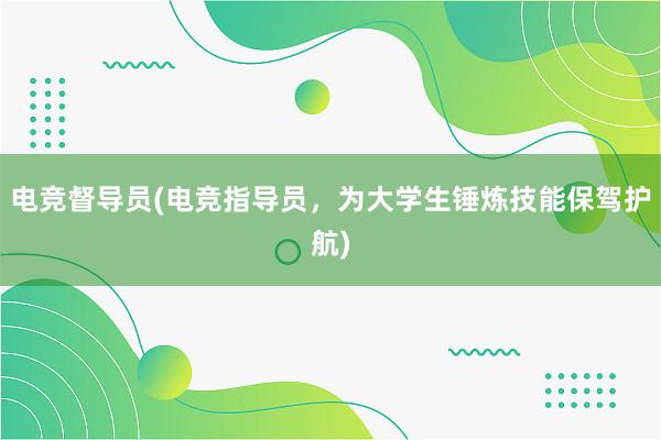 电竞督导员(电竞指导员，为大学生锤炼技能保驾护航)