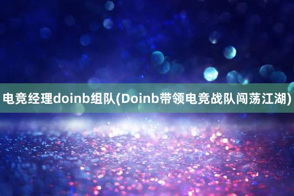 电竞经理doinb组队(Doinb带领电竞战队闯荡江湖)