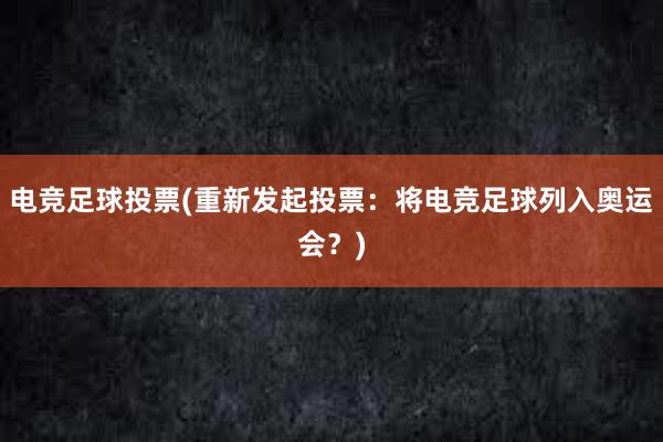 电竞足球投票(重新发起投票：将电竞足球列入奥运会？)