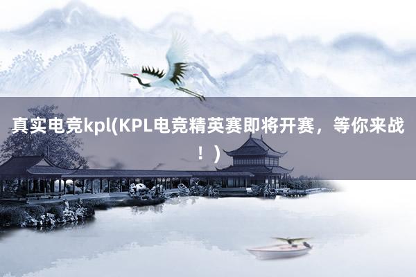 真实电竞kpl(KPL电竞精英赛即将开赛，等你来战！)