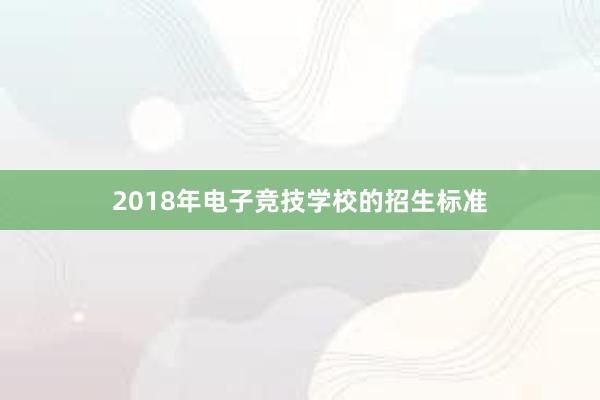 2018年电子竞技学校的招生标准