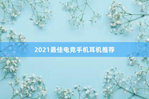 2021最佳电竞手机耳机推荐