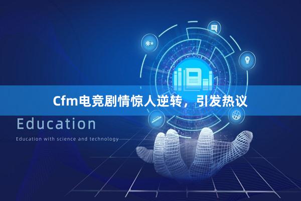 Cfm电竞剧情惊人逆转，引发热议