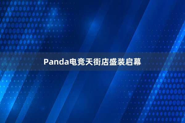 Panda电竞天街店盛装启幕