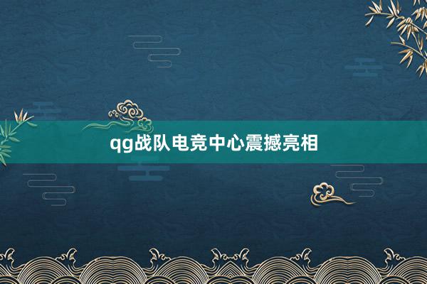 qg战队电竞中心震撼亮相