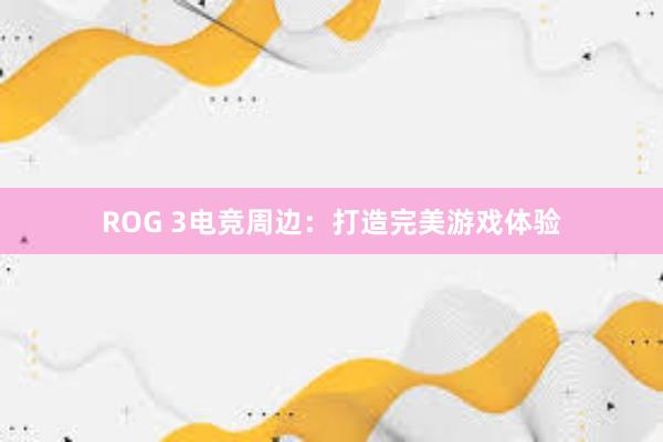 ROG 3电竞周边：打造完美游戏体验