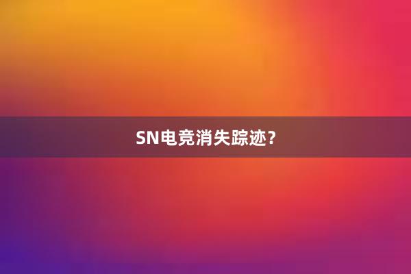 SN电竞消失踪迹？