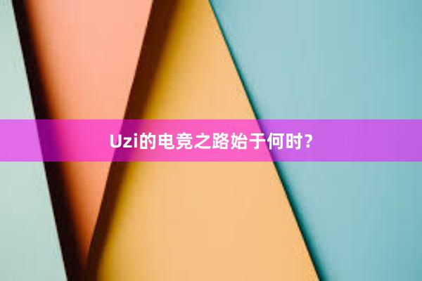 Uzi的电竞之路始于何时？