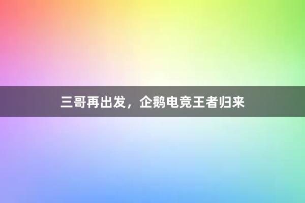 三哥再出发，企鹅电竞王者归来