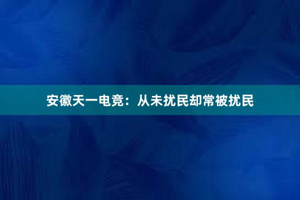 安徽天一电竞：从未扰民却常被扰民