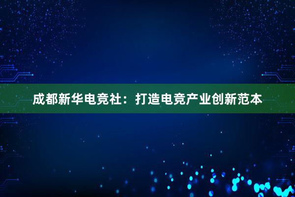 成都新华电竞社：打造电竞产业创新范本