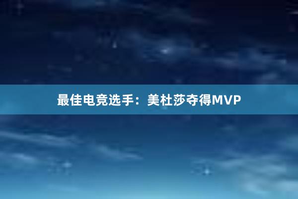 最佳电竞选手：美杜莎夺得MVP