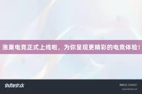 涨巢电竞正式上线啦，为你呈现更精彩的电竞体验！