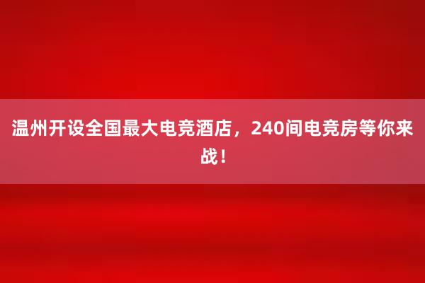 温州开设全国最大电竞酒店，240间电竞房等你来战！