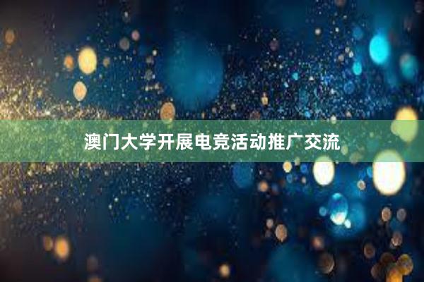 澳门大学开展电竞活动推广交流