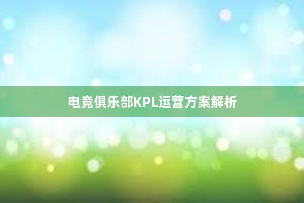 电竞俱乐部KPL运营方案解析