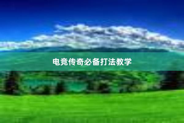 电竞传奇必备打法教学