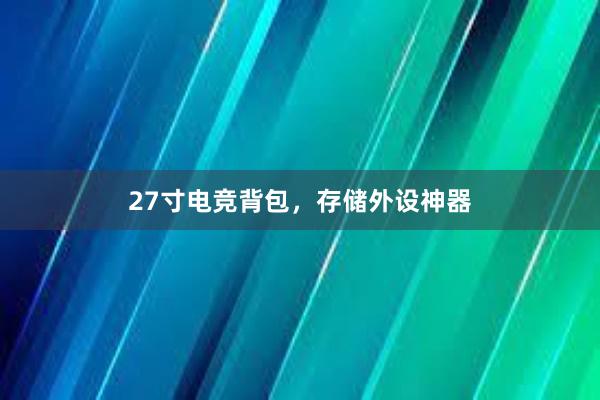 27寸电竞背包，存储外设神器