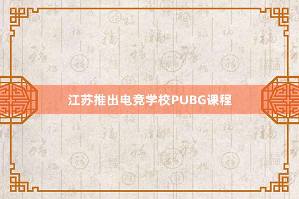 江苏推出电竞学校PUBG课程