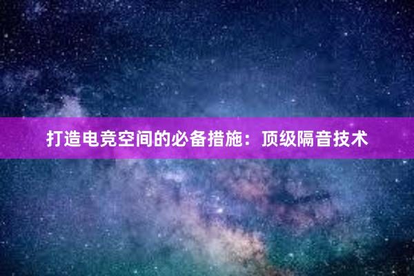 打造电竞空间的必备措施：顶级隔音技术