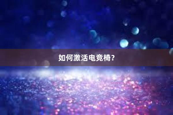 如何激活电竞椅？