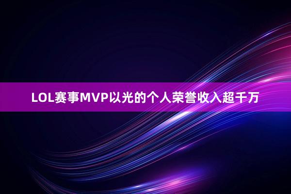 LOL赛事MVP以光的个人荣誉收入超千万