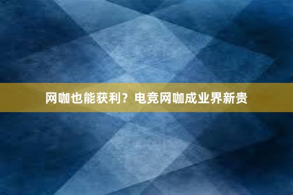 网咖也能获利？电竞网咖成业界新贵