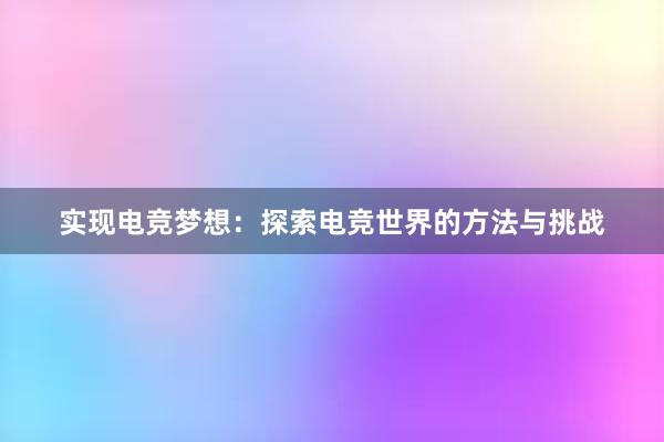 实现电竞梦想：探索电竞世界的方法与挑战