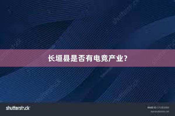 长垣县是否有电竞产业？