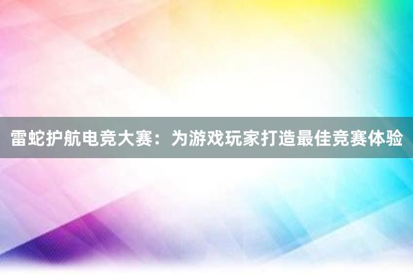 雷蛇护航电竞大赛：为游戏玩家打造最佳竞赛体验